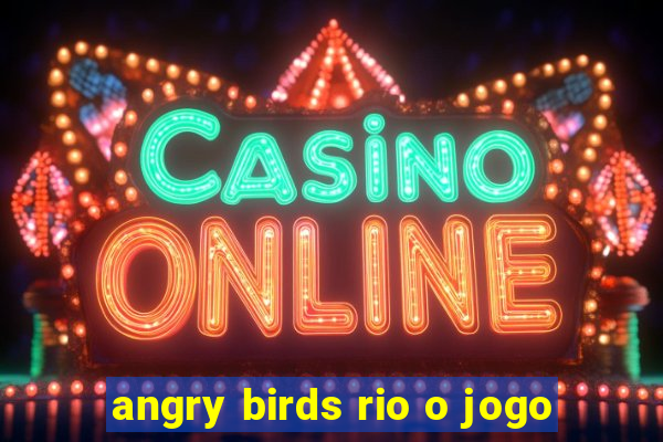 angry birds rio o jogo